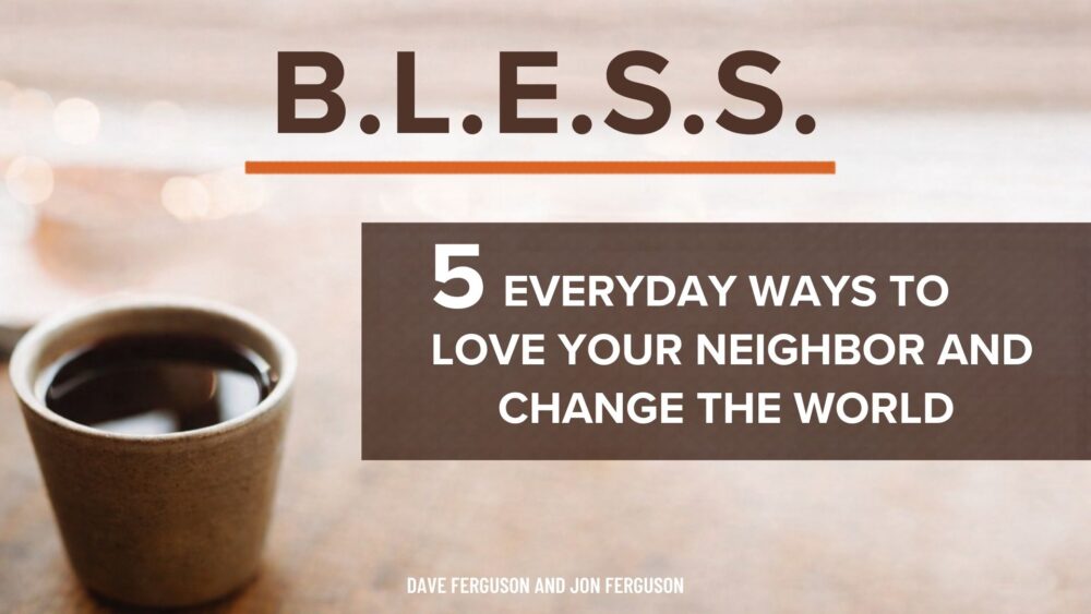 B.L.E.S.S.: 5 Everyday Ways to Love Your Neighbor and Change the World