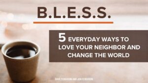 B.L.E.S.S.: 5 Everyday Ways to Love Your Neighbor and Change the World