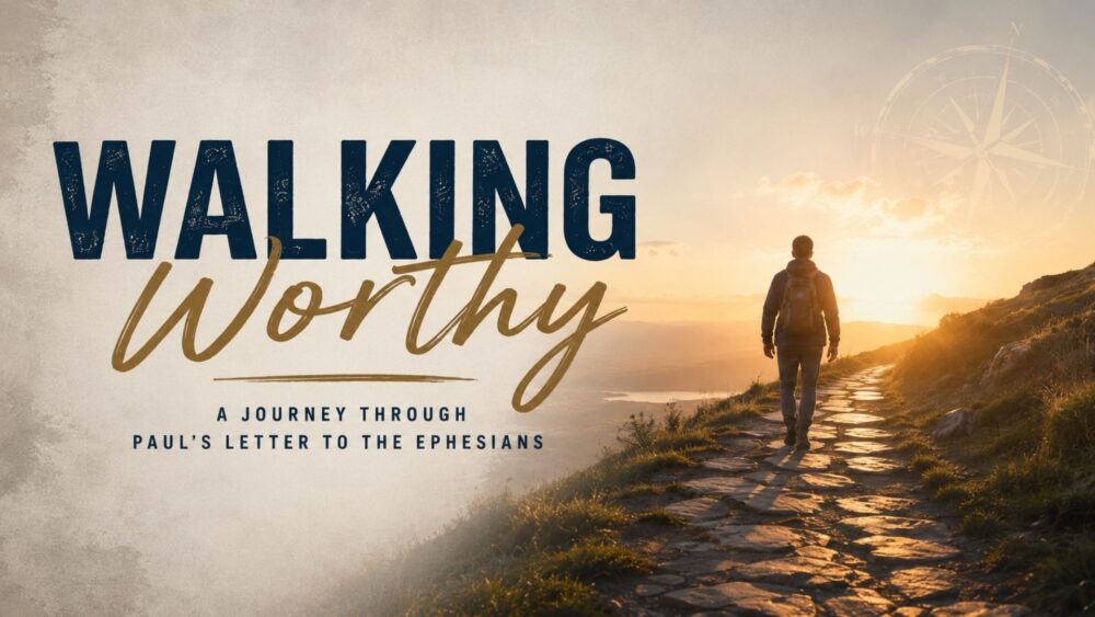 Walking Worthy: A Journey Through Paul’s Letter to the Ephesians